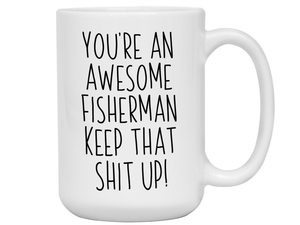 Funny Gifts for Fishermen - You're an Awesome Fisherman Keep That Shit Up Gag Coffee Mug