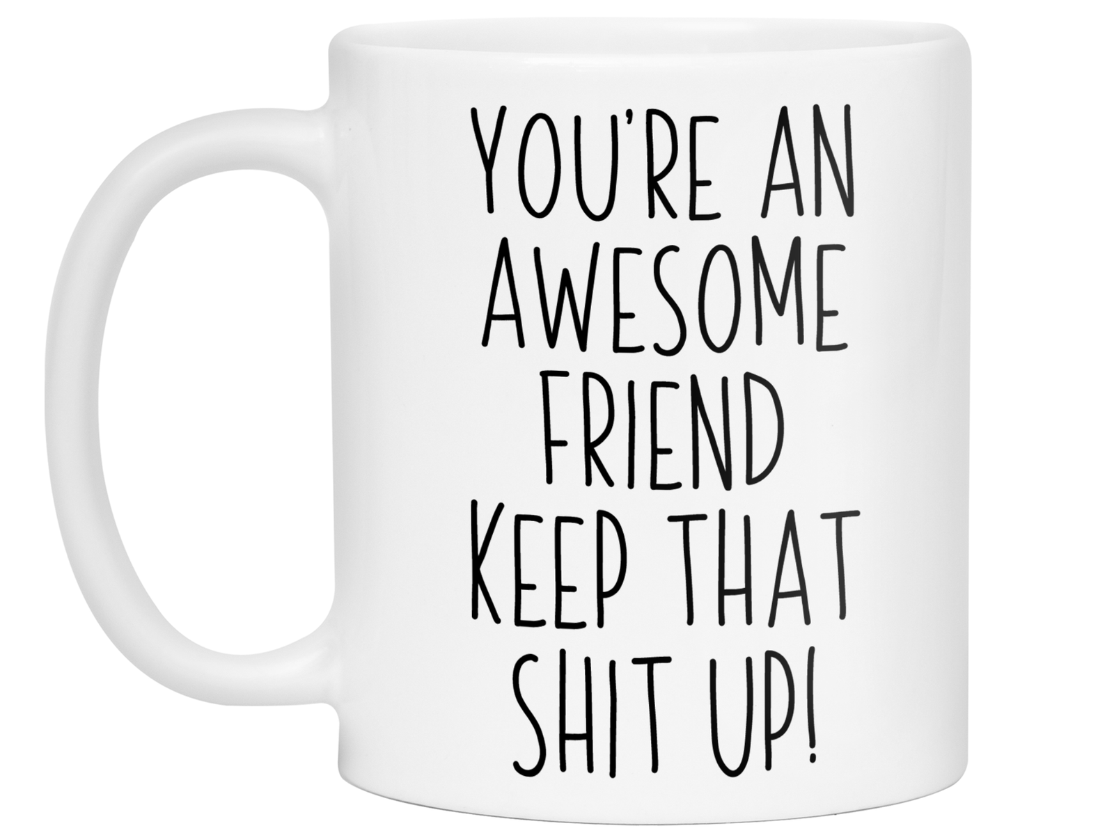 Funny Gifts for Friends - You're an Awesome Friend Keep That Shit Up Gag Coffee Mug