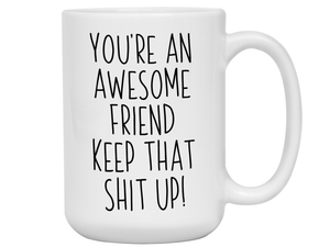 Funny Gifts for Friends - You're an Awesome Friend Keep That Shit Up Gag Coffee Mug