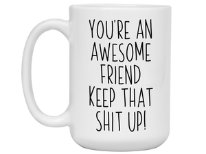 Funny Gifts for Friends - You're an Awesome Friend Keep That Shit Up Gag Coffee Mug