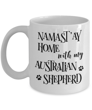 Namast'ay Home With My Australian Shepherd Funny Coffee Mug 11oz
