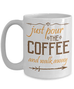Pour Coffee and Walk Away Funny Coffee Mug