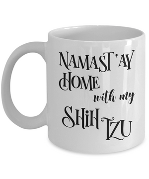 Namast'ay Home With My Shih Tzu Funny Coffee Mug Tea Cup Dog Lover/Owner Gift Idea