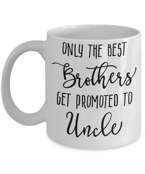 Only The Best Brothers Get Promoted to Uncle Coffee Mug 11oz