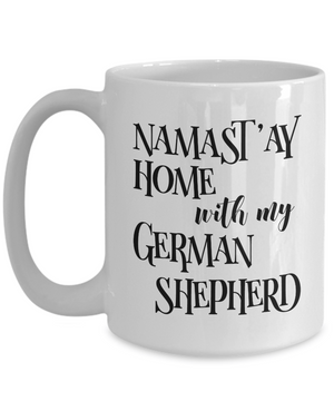 Namast'ay Home With My German Shepherd Funny Coffee Mug Tea Cup Dog & Yoga Lover Gift Idea