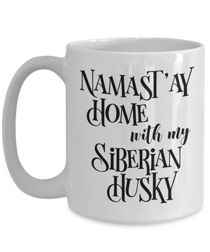 Namast'ay Home With My Siberian Husky Funny Coffee Mug Tea Cup Dog Lover/Owner Gift Idea