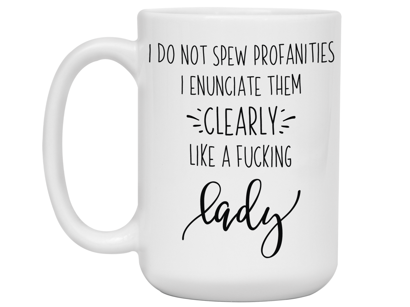 Sarcastic Mugs - I Don't Spew Profanities I Enunciate Them Clearly Lice a Fucking Lady - Gag Gift Idea