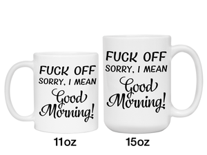 Sarcastic Mugs - Fuck Off Sorry I Mean Good Morning Funny Coffee Mug - Gag Gift Idea