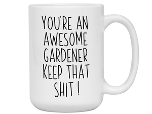 Funny Gifts for Gardeners - You're an Awesome Gardener Keep That Shit Up Gag Coffee Mug