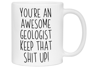 Funny Gifts for Geologists - You're an Awesome Geologist Keep That Shit Up Gag Coffee Mug