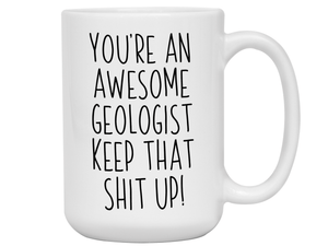 Funny Gifts for Geologists - You're an Awesome Geologist Keep That Shit Up Gag Coffee Mug