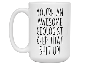 Funny Gifts for Geologists - You're an Awesome Geologist Keep That Shit Up Gag Coffee Mug