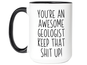 Funny Gifts for Geologists - You're an Awesome Geologist Keep That Shit Up Gag Coffee Mug