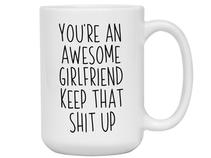 Funny Gifts for Girlfriends - You're an Awesome Girlfriend Keep That Shit Up Gag Coffee Mug