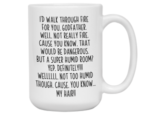Funny Gifts for Godfathers - I'd Walk Through Fire for You Godfather Gag Coffee Mug