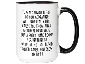 Funny Gifts for Godfathers - I'd Walk Through Fire for You Godfather Gag Coffee Mug