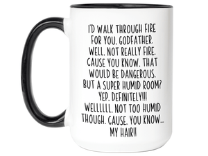 Funny Gifts for Godfathers - I'd Walk Through Fire for You Godfather Gag Coffee Mug