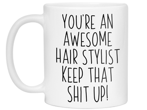 Funny Gifts for Hair Stylists - You're an Awesome Hair Stylist Keep That Shit Up Coffee Mug
