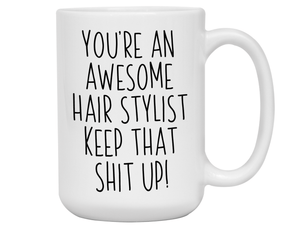 Funny Gifts for Hair Stylists - You're an Awesome Hair Stylist Keep That Shit Up Coffee Mug