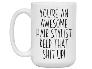 Funny Gifts for Hair Stylists - You're an Awesome Hair Stylist Keep That Shit Up Coffee Mug
