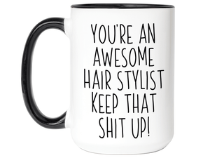Funny Gifts for Hair Stylists - You're an Awesome Hair Stylist Keep That Shit Up Coffee Mug