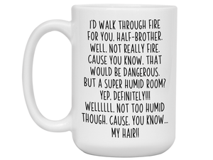 Funny Gifts for Half-Brothers - I'd Walk Through Fire for You Half-Brother Gag Coffee Mug