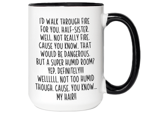 Funny Gifts for Half-Sisters - I'd Walk Through Fire for You Half-Sister Gag Coffee Mug