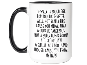 Funny Gifts for Half-Sisters - I'd Walk Through Fire for You Half-Sister Gag Coffee Mug