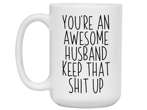 Funny Gifts for Husbands - You're an Awesome Husband Keep That Shit Up Gag Coffee Mug