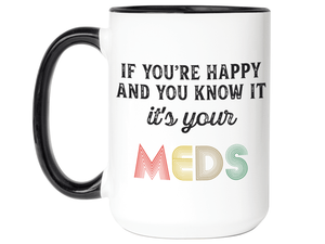 Funny Gifts - If You Happy and You Know It It's Your Meds Gag Coffee Mug