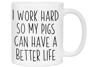 Pig Lover Gifts - Pig Owner Coffee Mug - I Work Hard So My Pigs Can Have a Better Life Mug