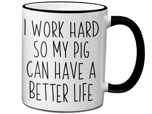 Pig Lover Gifts - Pig Owner Coffee Mug - I Work Hard So My Pig Can Have a Better Life Mug