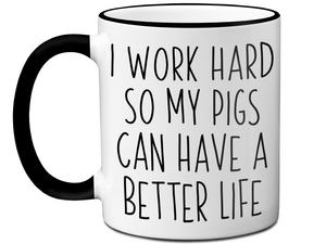 Pig Lover Gifts - Pig Owner Coffee Mug - I Work Hard So My Pigs Can Have a Better Life Mug