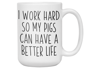 Pig Lover Gifts - Pig Owner Coffee Mug - I Work Hard So My Pigs Can Have a Better Life Mug
