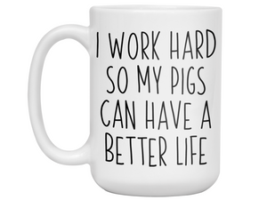 Pig Lover Gifts - Pig Owner Coffee Mug - I Work Hard So My Pigs Can Have a Better Life Mug