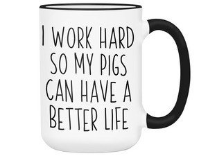 Pig Lover Gifts - Pig Owner Coffee Mug - I Work Hard So My Pigs Can Have a Better Life Mug