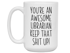 Funny Gifts for Librarians - You're an Awesome Librarian Keep That Shit Up Coffee Mug