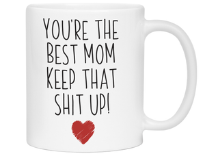 Funny Gifts for Moms - You're the Best Mom Keep That Shit Up Gag Coffee Mug - Mother's Day Gift Idea