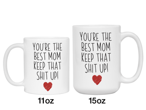 Funny Gifts for Moms - You're the Best Mom Keep That Shit Up Gag Coffee Mug - Mother's Day Gift Idea