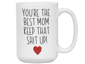 Funny Gifts for Moms - You're the Best Mom Keep That Shit Up Gag Coffee Mug - Mother's Day Gift Idea
