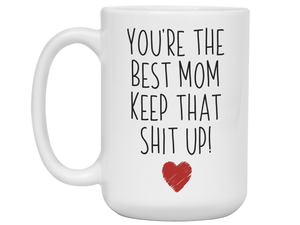 Funny Gifts for Moms - You're the Best Mom Keep That Shit Up Gag Coffee Mug - Mother's Day Gift Idea