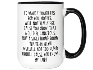 Funny Gifts for Mothers - I'd Walk Through Fire for You Mother Gag Coffee Mug