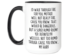 Funny Gifts for Mothers - I'd Walk Through Fire for You Mother Gag Coffee Mug
