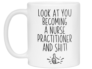 Nurse Practitioner Graduation Gifts - Look at You Becoming a Nurse Practitioner and Shit Funny Coffee Mug - NP Nurse Gift Idea