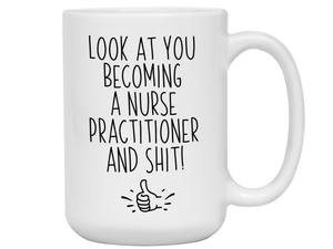 Nurse Practitioner Graduation Gifts - Look at You Becoming a Nurse Practitioner and Shit Funny Coffee Mug - NP Nurse Gift Idea