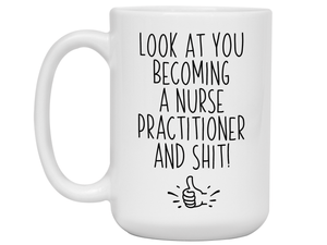 Nurse Practitioner Graduation Gifts - Look at You Becoming a Nurse Practitioner and Shit Funny Coffee Mug - NP Nurse Gift Idea