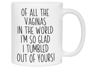 Funny Mother's Day Gifts - Of All The Vaginas In The World I’m So Glad I Tumbled Out Of YoursCoffee Mug