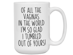 Funny Mother's Day Gifts - Of All The Vaginas In The World I’m So Glad I Tumbled Out Of YoursCoffee Mug
