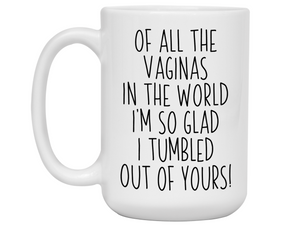 Funny Mother's Day Gifts - Of All The Vaginas In The World I’m So Glad I Tumbled Out Of YoursCoffee Mug
