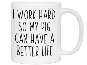 Pig Lover Gifts - Pig Owner Coffee Mug - I Work Hard So My Pig Can Have a Better Life Mug
